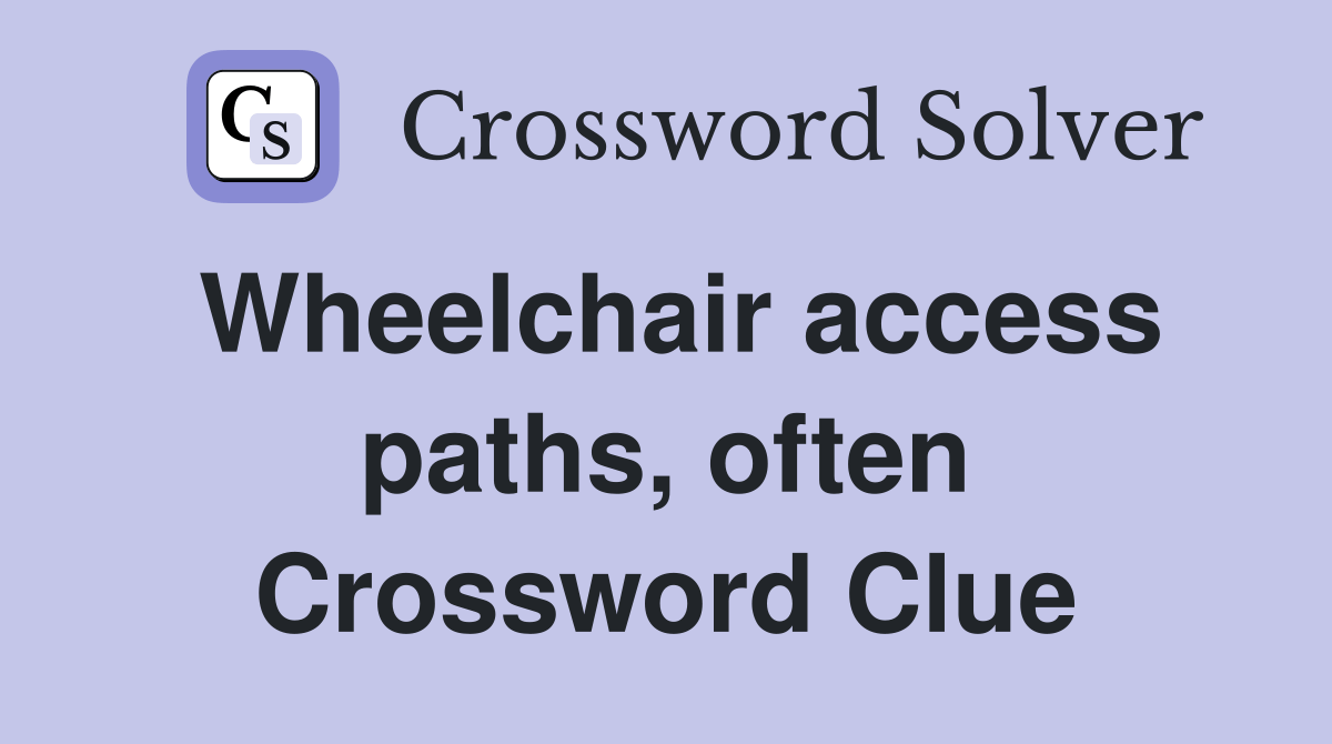 Wheelchair access paths, often Crossword Clue Answers Crossword Solver